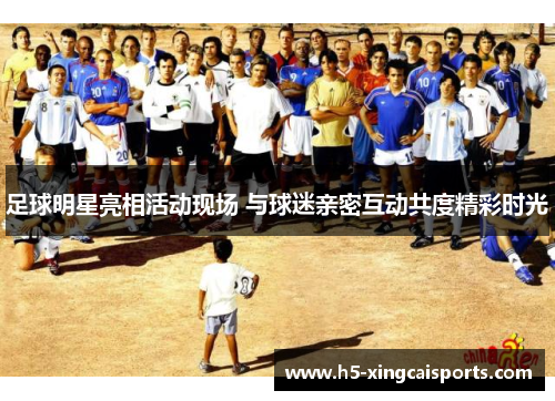 足球明星亮相活动现场 与球迷亲密互动共度精彩时光