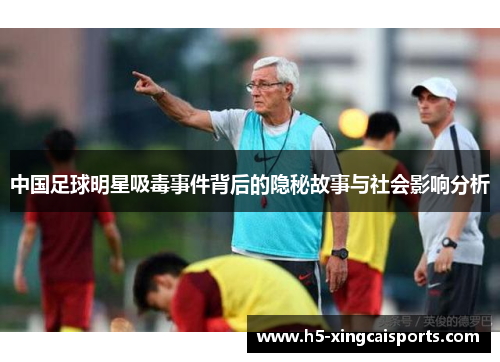 中国足球明星吸毒事件背后的隐秘故事与社会影响分析