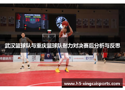 武汉篮球队与重庆篮球队耐力对决赛后分析与反思