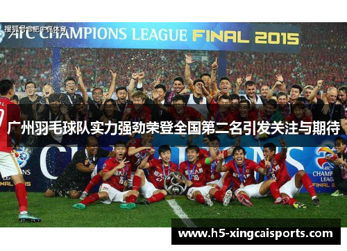 广州羽毛球队实力强劲荣登全国第二名引发关注与期待