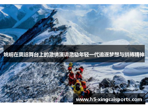 姚明在奥运舞台上的激情演讲激励年轻一代追逐梦想与拼搏精神