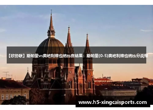 【欧协联】斯帕里vs奥地利维也纳比赛结果：斯帕里(0-5)奥地利维也纳比分战报
