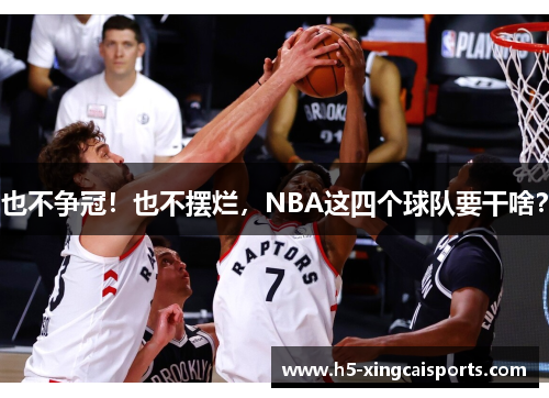 也不争冠！也不摆烂，NBA这四个球队要干啥？