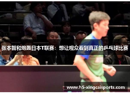 张本智和炮轰日本T联赛：想让观众看到真正的乒乓球比赛