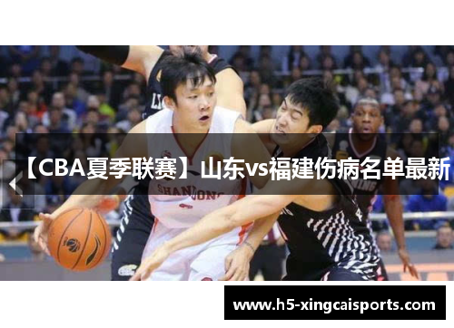【CBA夏季联赛】山东vs福建伤病名单最新